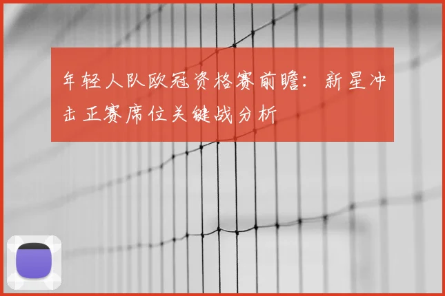 年轻人队欧冠资格赛前瞻:新星冲击正赛席位关键战分析