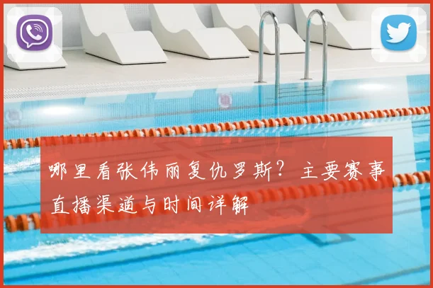 哪里看张伟丽复仇罗斯?主要赛事直播渠道与时间详解