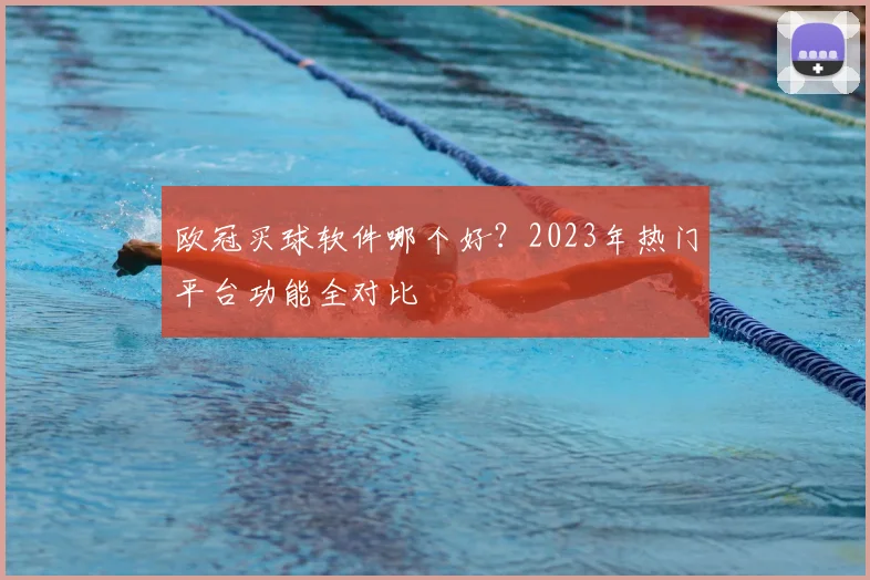 欧冠买球软件哪个好？2023年热门平台功能全对比